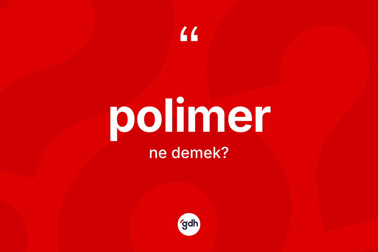 Polimer kelimesinin sözlükteki tanımı nedir? Polimerin TDK'ya göre anlamı nedir?