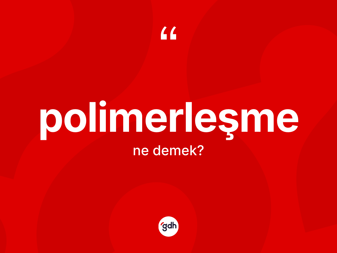 Polimerleşme ne anlama gelir? Polimerleşmenin sözlükteki anlamı nedir?