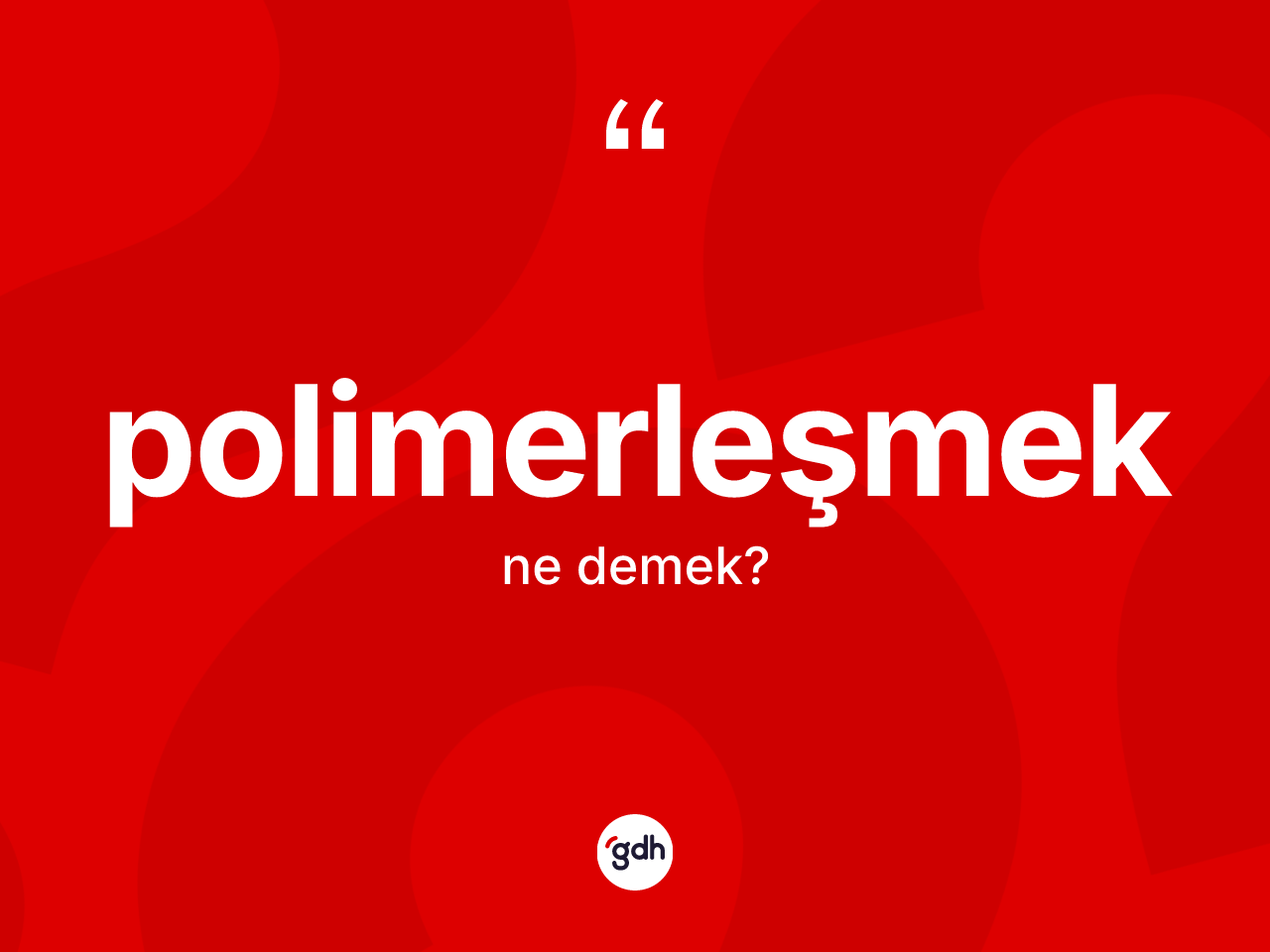 Polimerleşmek kelimesinin tanımı nedir? Polimerleşmek kelimesinin özellikleri nelerdir?