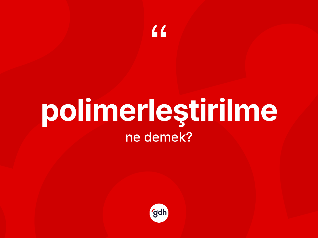Polimerleştirilme kelimesinin anlamı nedir? Polimerleştirilmenin sözlükteki anlamı nedir?