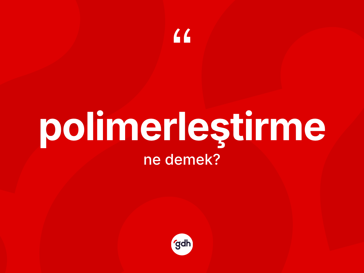 Polimerleştirme kelimesinin tanımı nedir? Polimerleştirmenin TDK'ya göre anlamı nedir?