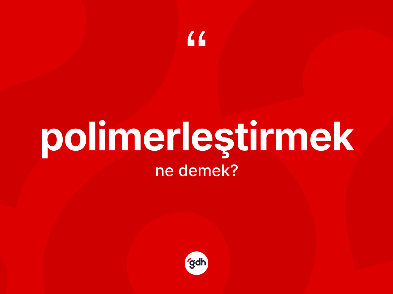 Polimerleştirmek ne anlama gelir? Polimerleştirmek kelimesinin özellikleri nelerdir?