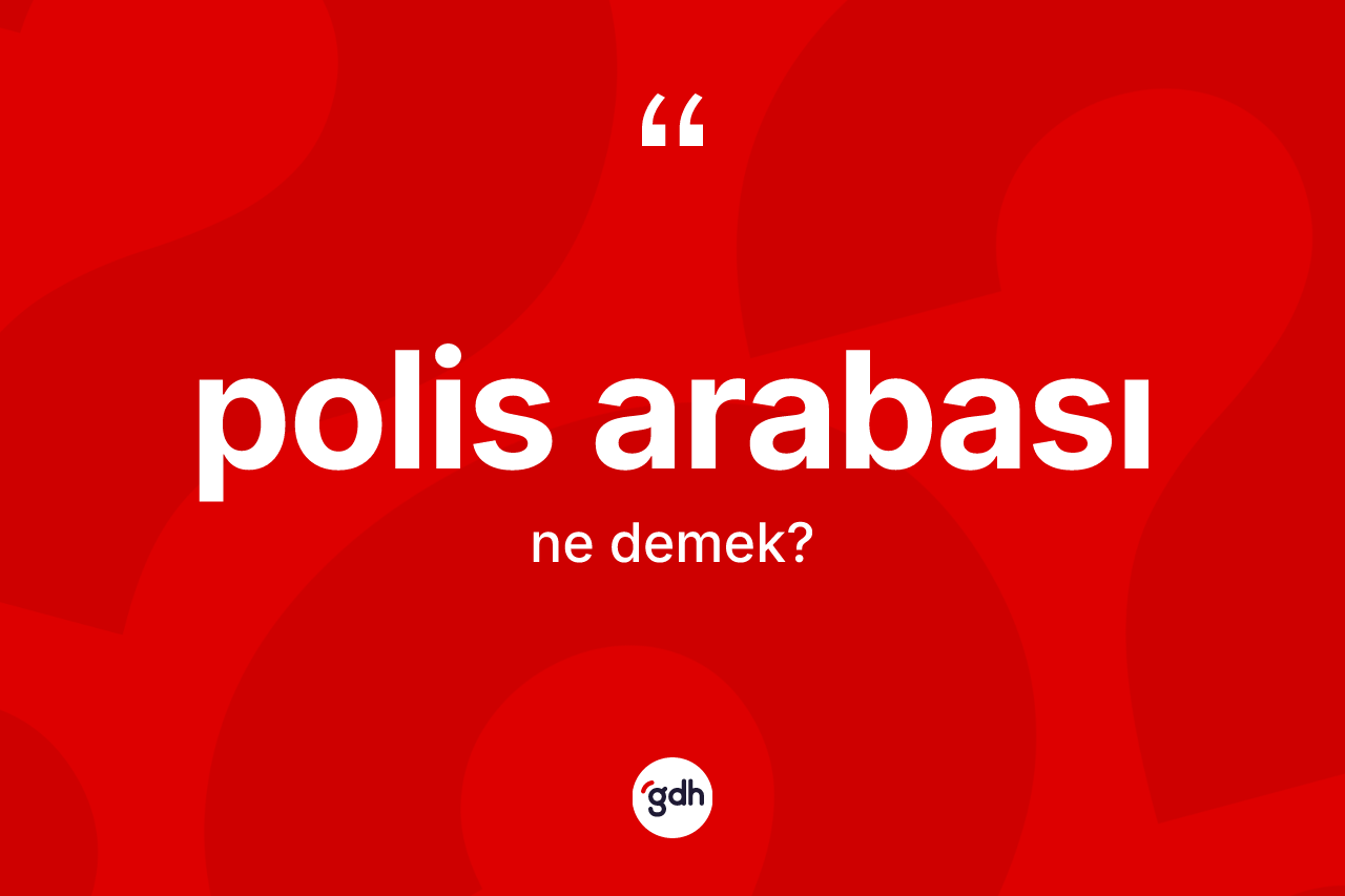 Polis arabası kelimesi ne anlama gelir? Polis arabası kelimesinin özellikleri nelerdir?