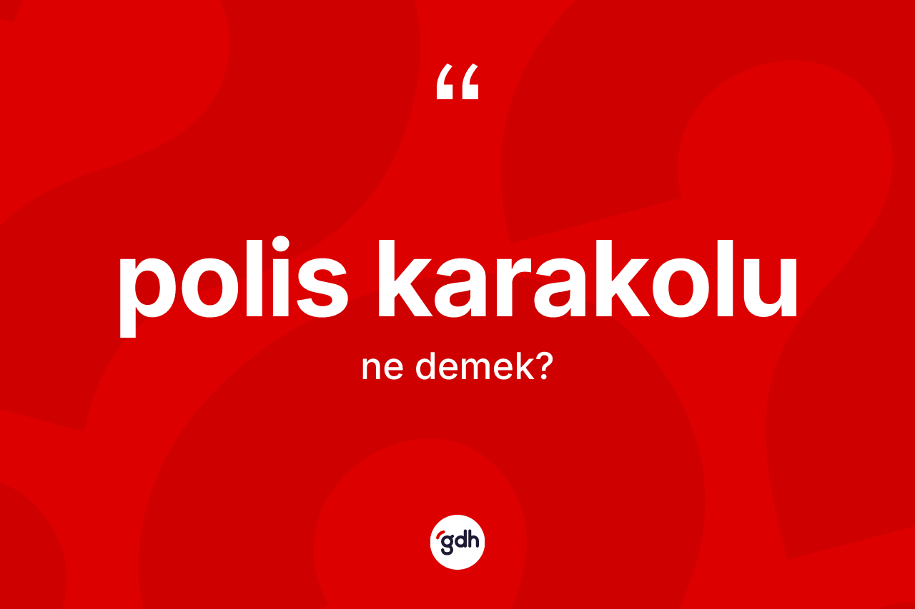 Polis karakolu kelimesinin tanımı nedir? Polis karakolunun kısaca tanımı nedir?