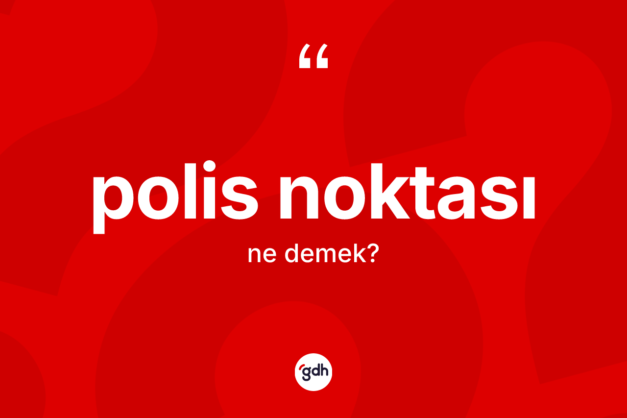 Polis noktası kelimesinin anlamı nedir? Polis noktası kelimesinin TDK anlamı nedir?