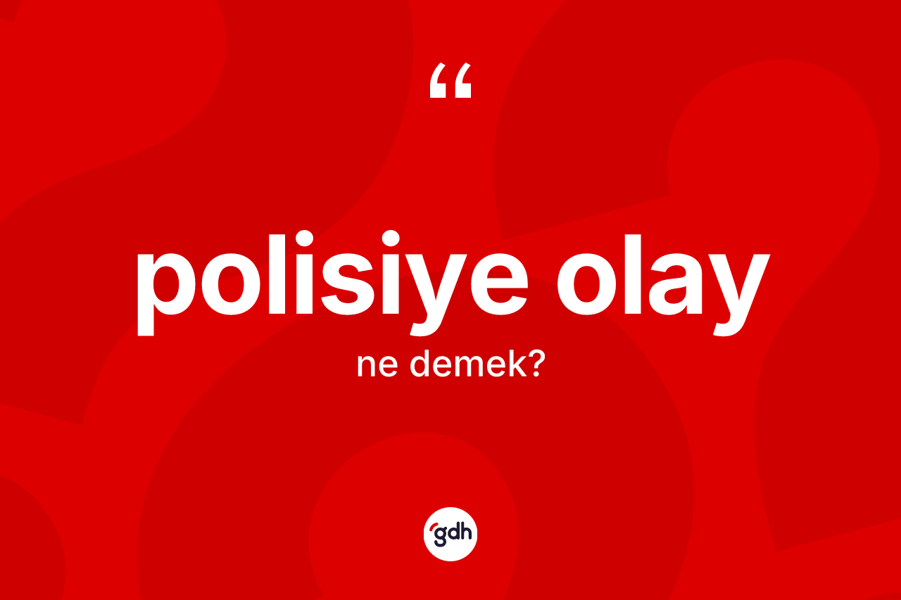 Polisiye olay nedir? Polisiye olayın TDK'ya göre anlamı nedir?