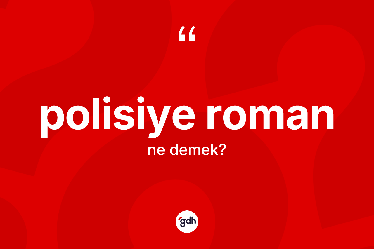 Polisiye roman nedir? Polisiye roman kelimesinin TDK'ya göre açıklaması nedir?