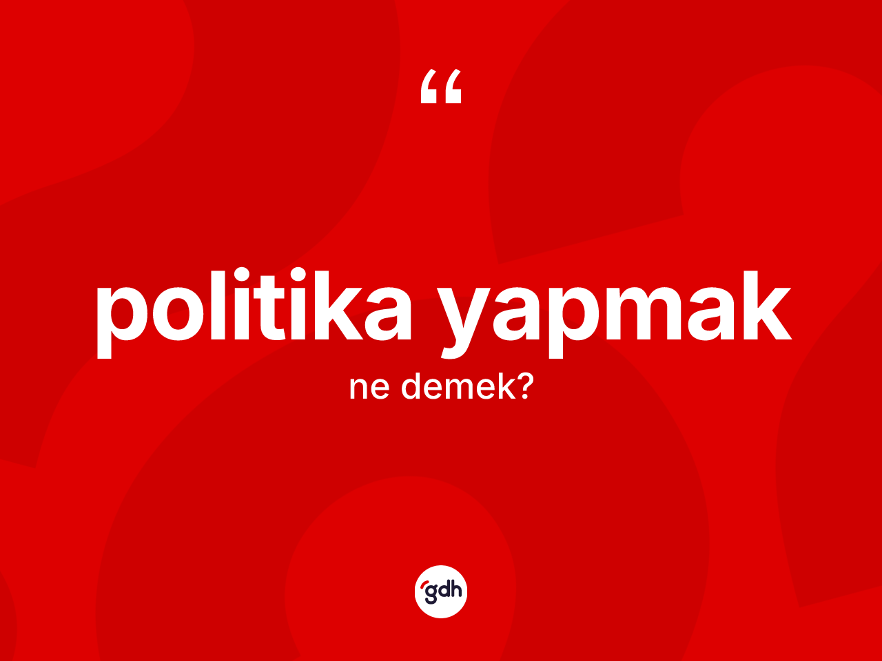 Politika yapmak ne anlama gelir? Politika yapmak ifadesinin özellikleri nelerdir?