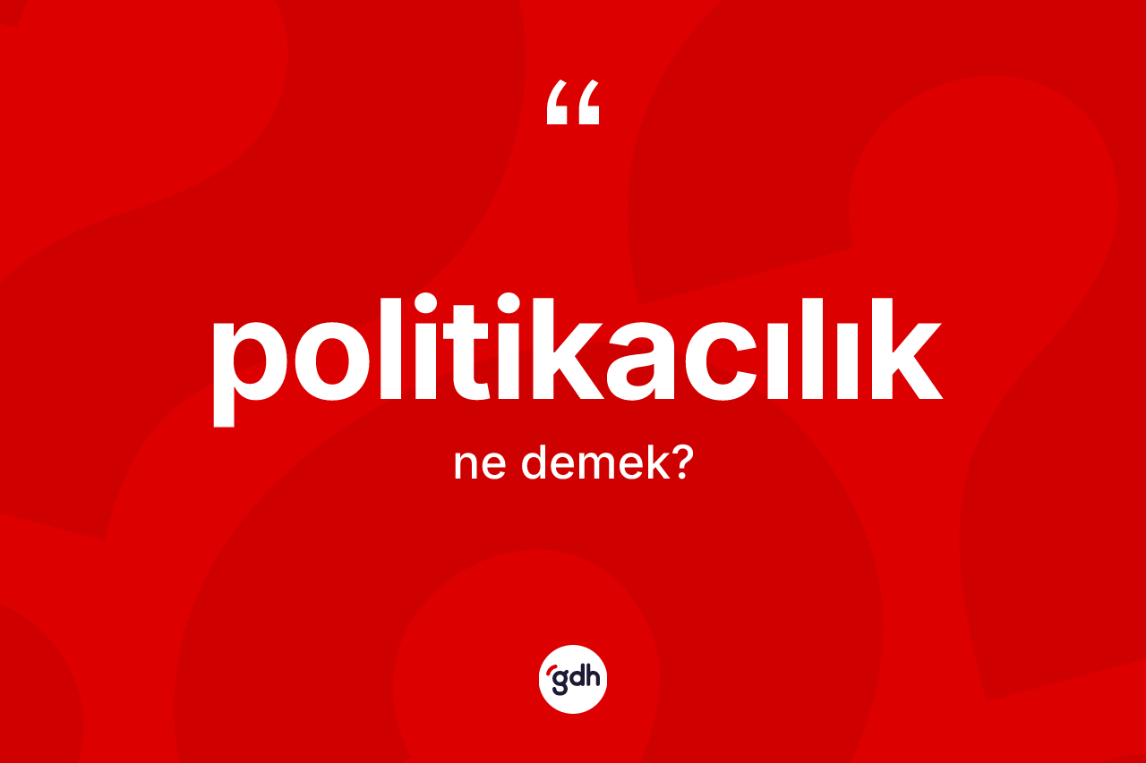 Politikacılık kelimesinin anlamı nedir? Politikacılık kelimesinin kaç farklı anlamı var?