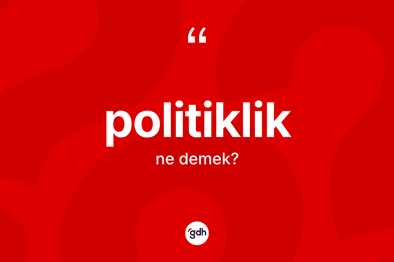 Politiklik kelimesinin tanımı nedir? Politiklik kelimesinin TDK'ya göre açıklaması nedir?