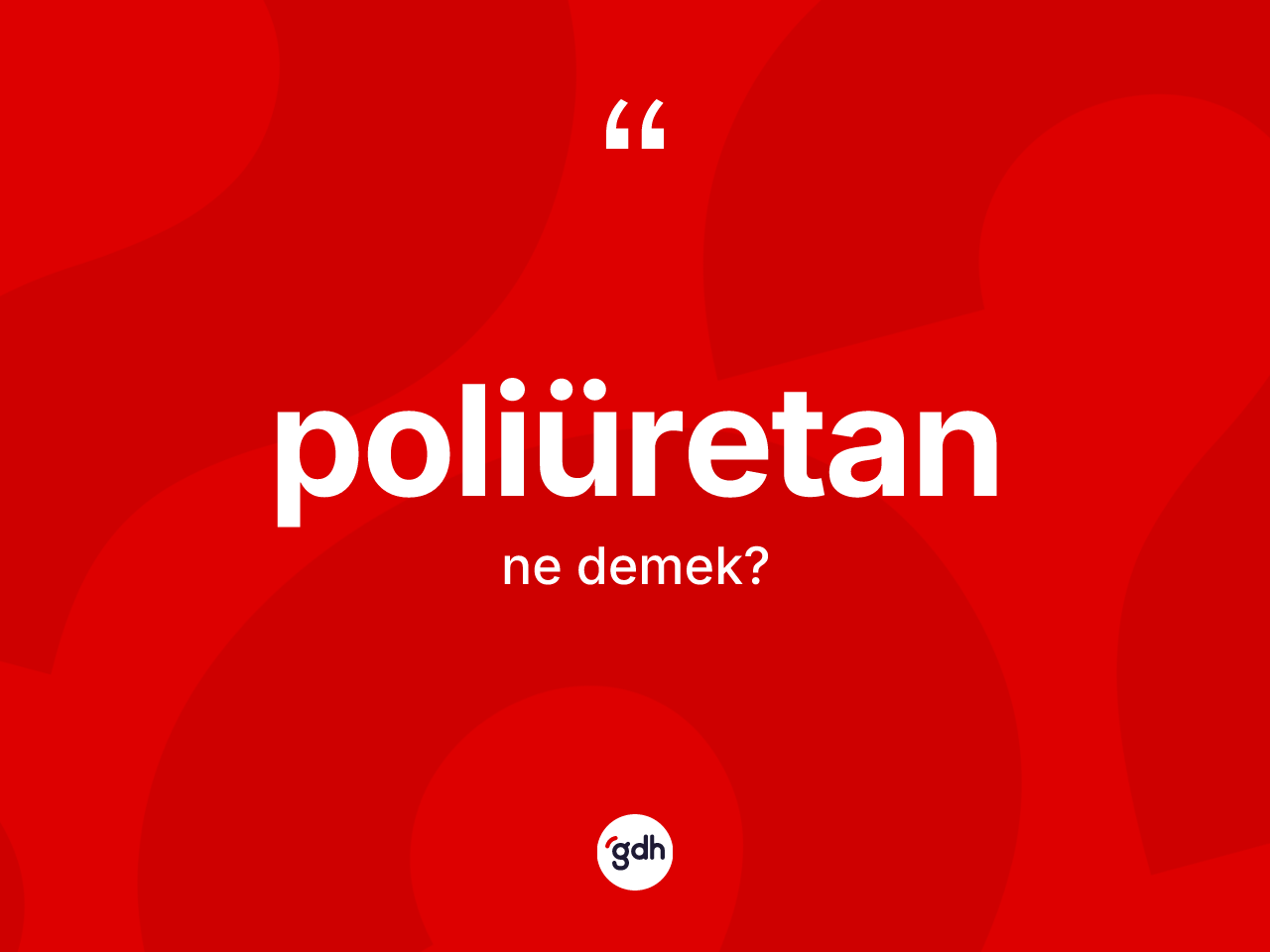 Poliüretan kelimesi ne demek? Poliüretanın sözlükteki anlamı nedir?