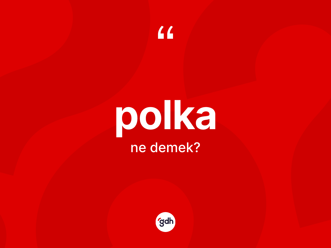 Polka kelimesinin sözlükteki tanımı nedir? Polkanın halk arasındaki kullanımı nasıldır?