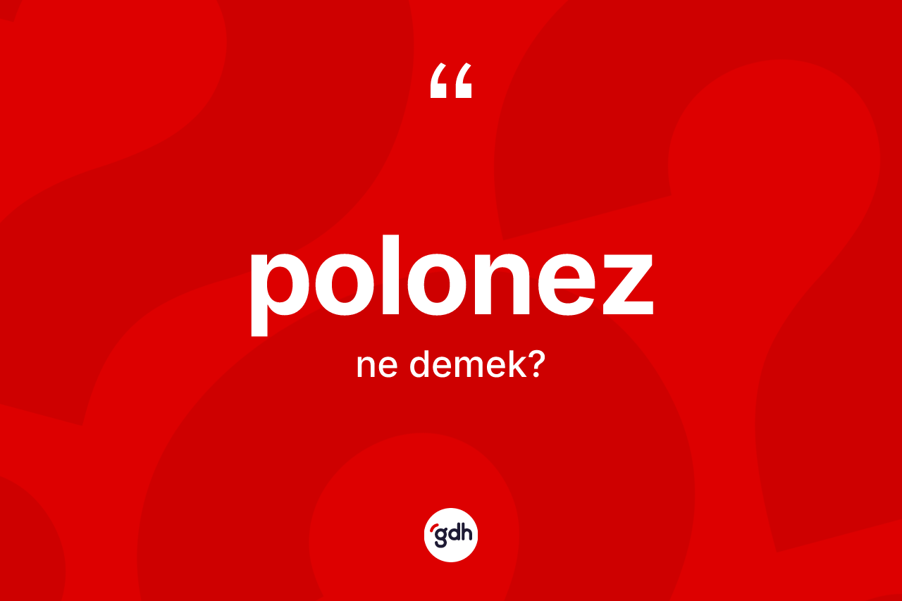 Polonez kelimesi nedir? Polonezin TDK'ya göre anlamı nedir?