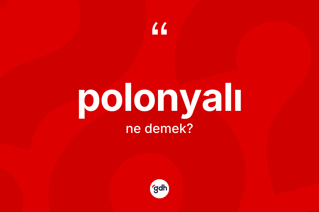 Polonyalı kelimesinin anlamı nedir? Polonyalı kelimesinin TDK'ya göre açıklaması nedir?