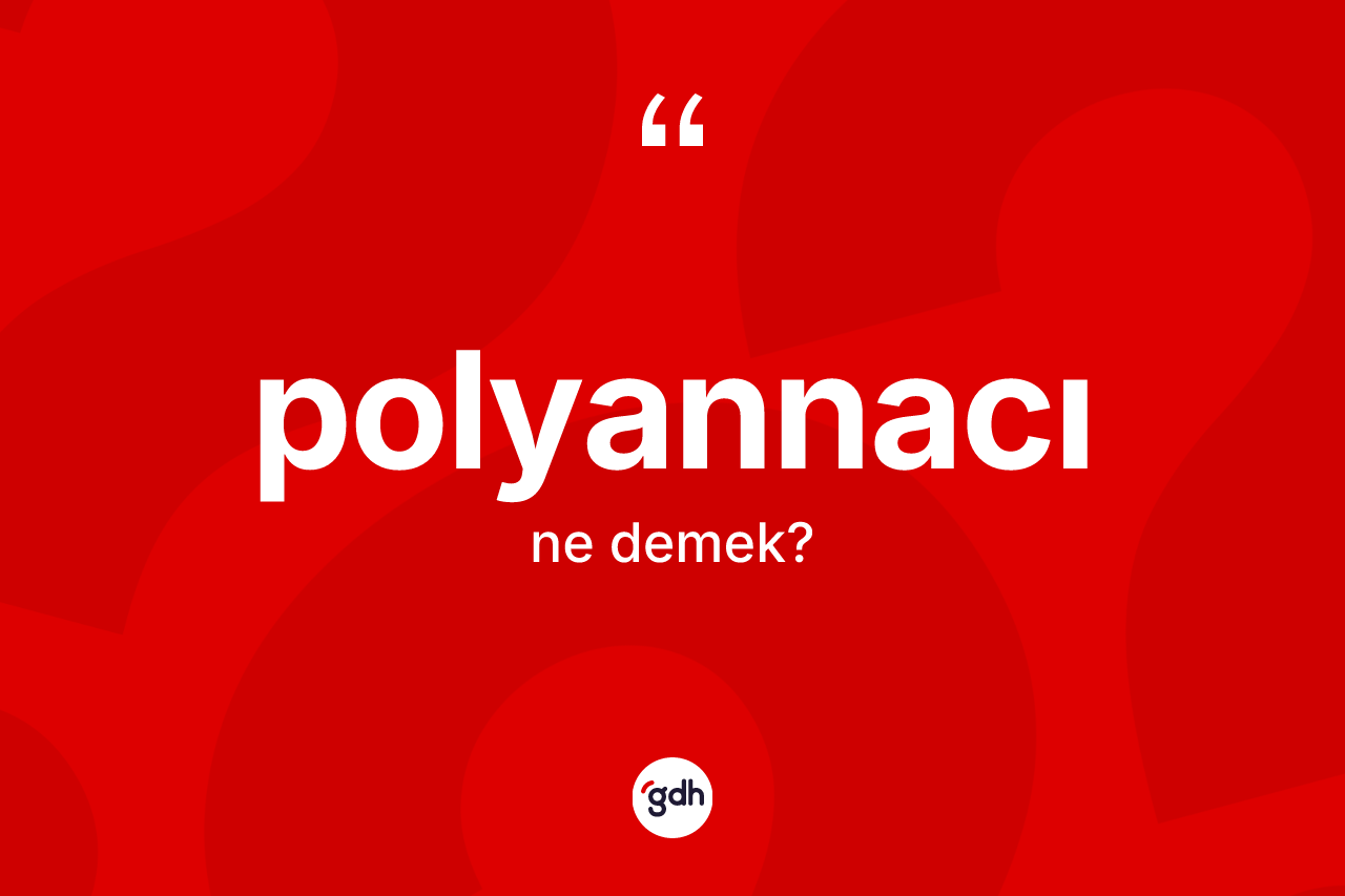 Polyannacı kelimesinin anlamı nedir?
