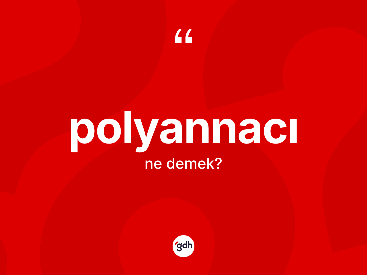 Polyannacı kelimesinin anlamı nedir? Polyannacının halk arasındaki kullanımı nasıldır?