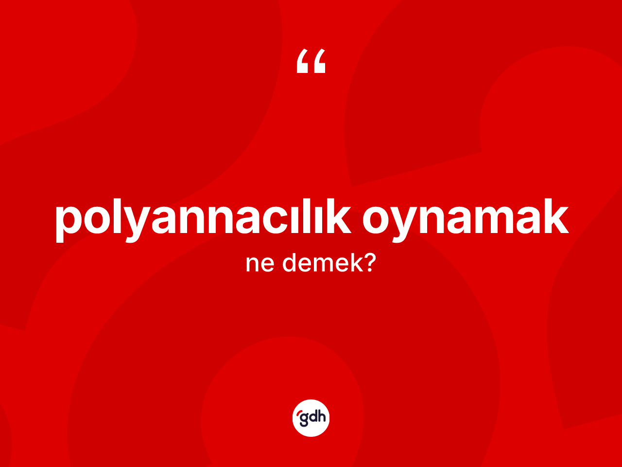 Polyannacılık oynamak ifadesinin tanımı nedir? Polyannacılık oynamak ifadesinin TDK anlamı nedir?