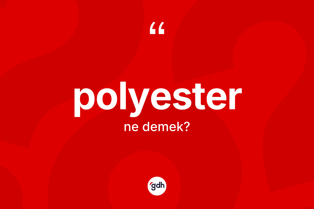 Polyester ne demek? Polyesterin TDK'ya göre anlamı nedir?