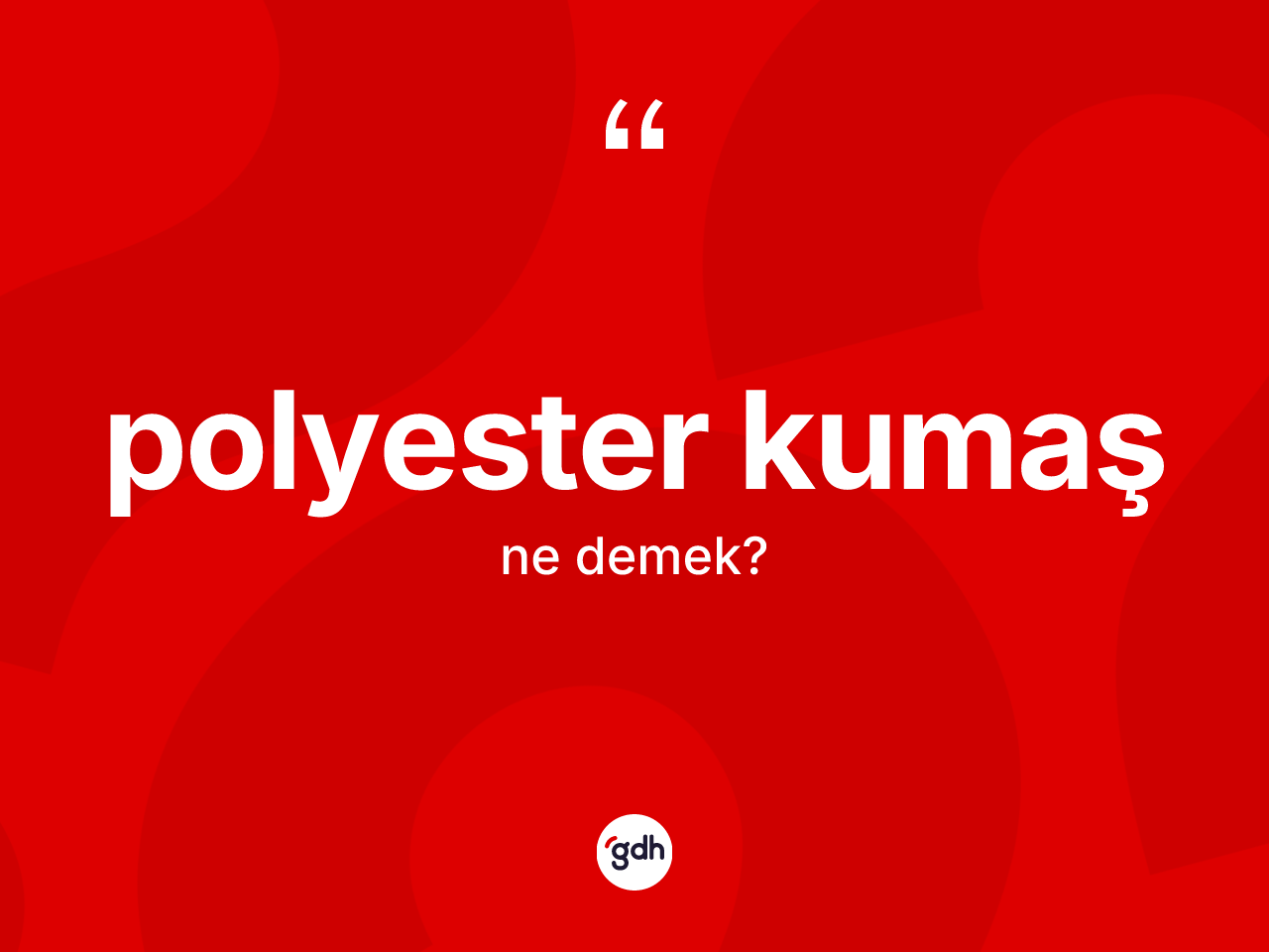 Polyester kumaş kelimesinin anlamı nedir? Polyester kumaşın halk arasındaki kullanımı nasıldır?