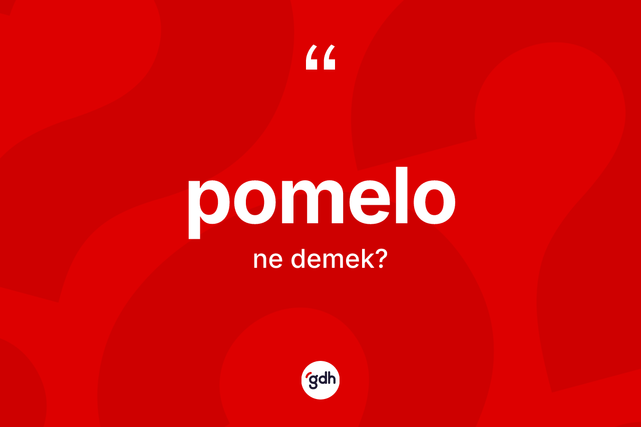 Pomelo kelimesinin tanımı nedir? Pomelo kelimesinin özellikleri nelerdir?