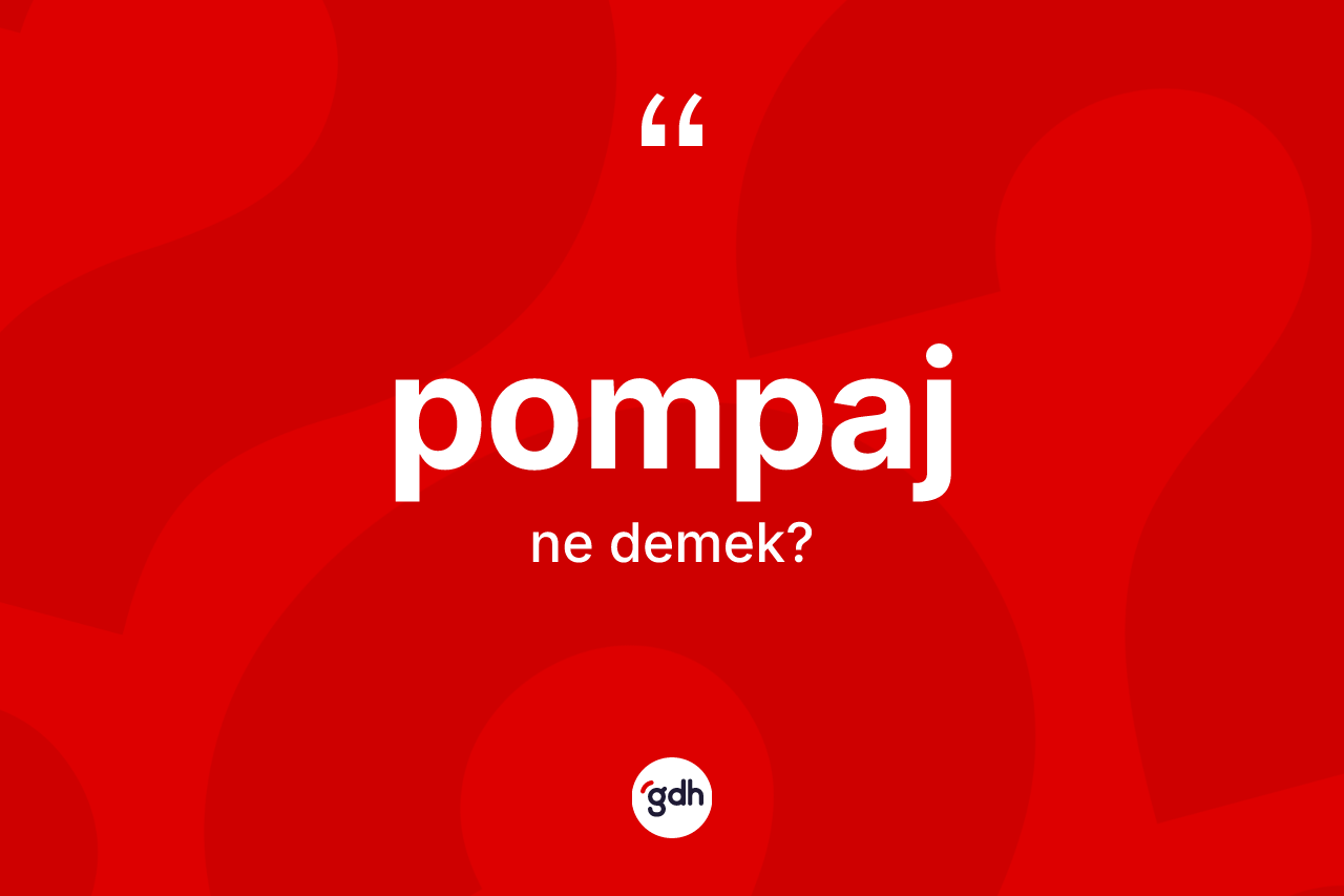 Pompaj kelimesinin sözlükteki tanımı nedir? Pompaj kelimesinin özellikleri nelerdir?