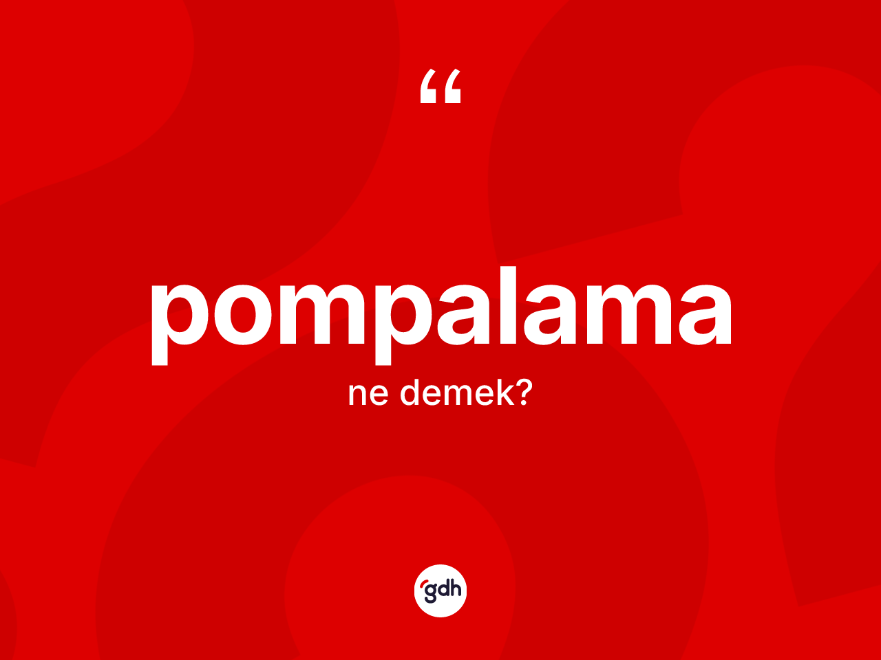 Pompalama kelimesinin sözlükteki tanımı nedir? Pompalama kelimesinin özellikleri nelerdir?