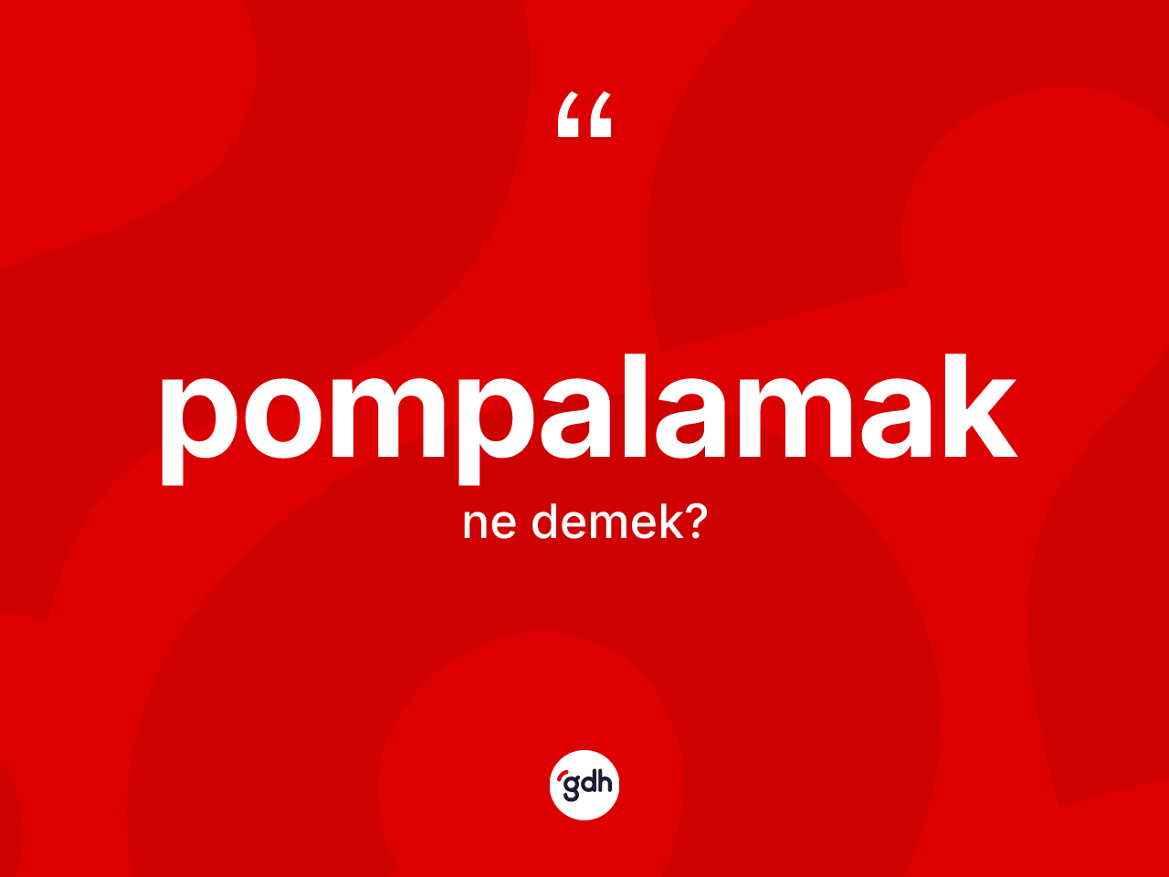 Pompalamak kelimesi ne demek? Pompalamak kelimesinin kaç farklı anlamı var?