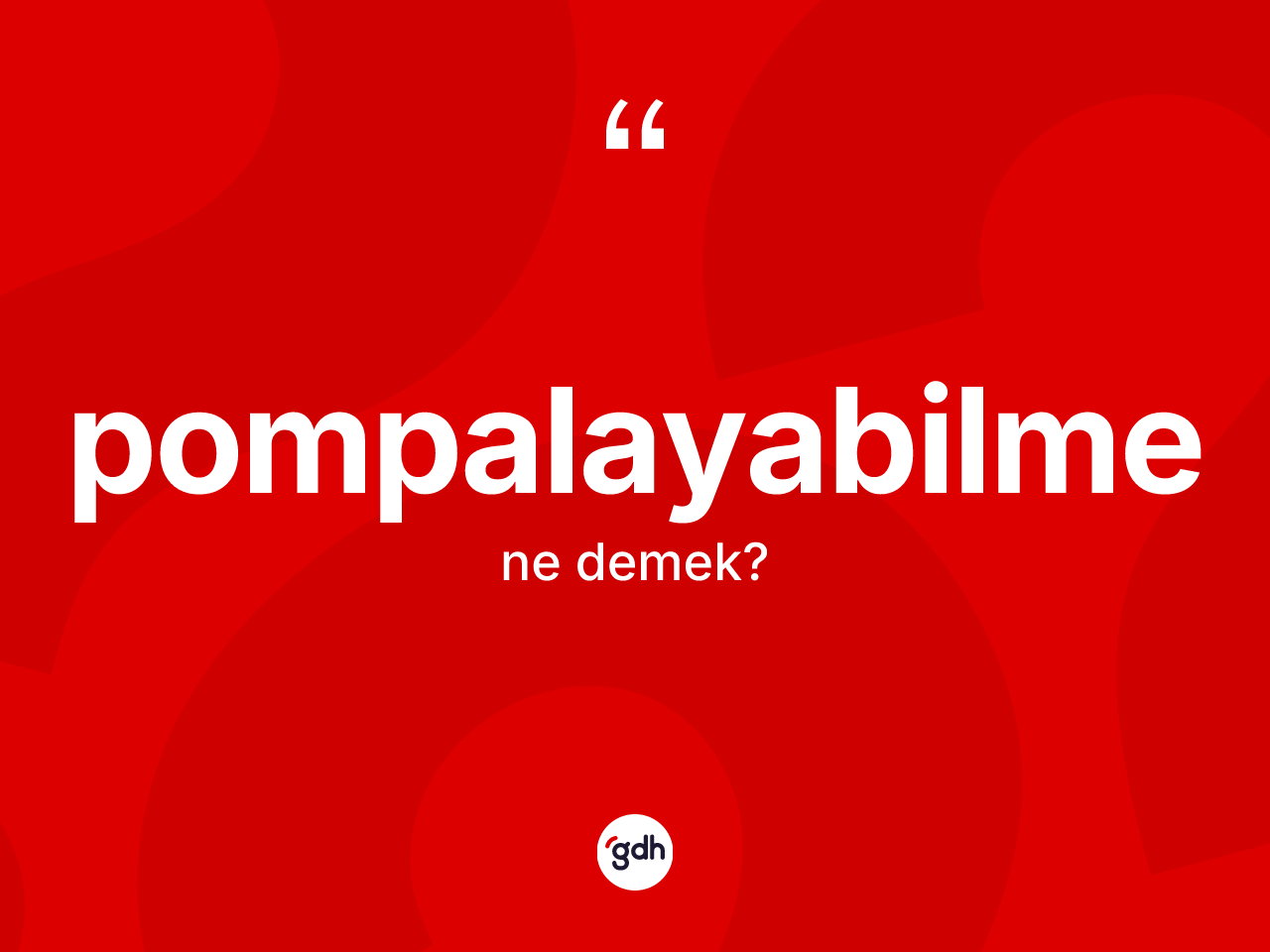 Pompalayabilme kelimesi nedir? Pompalayabilmenin halk arasındaki kullanımı nasıldır?