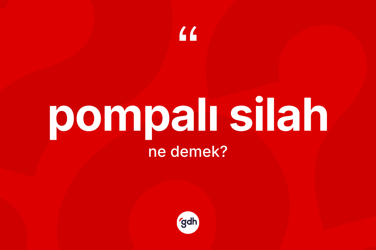 Pompalı silah kelimesinin sözlükteki tanımı nedir? Pompalı silahın TDK'ya göre anlamı nedir?