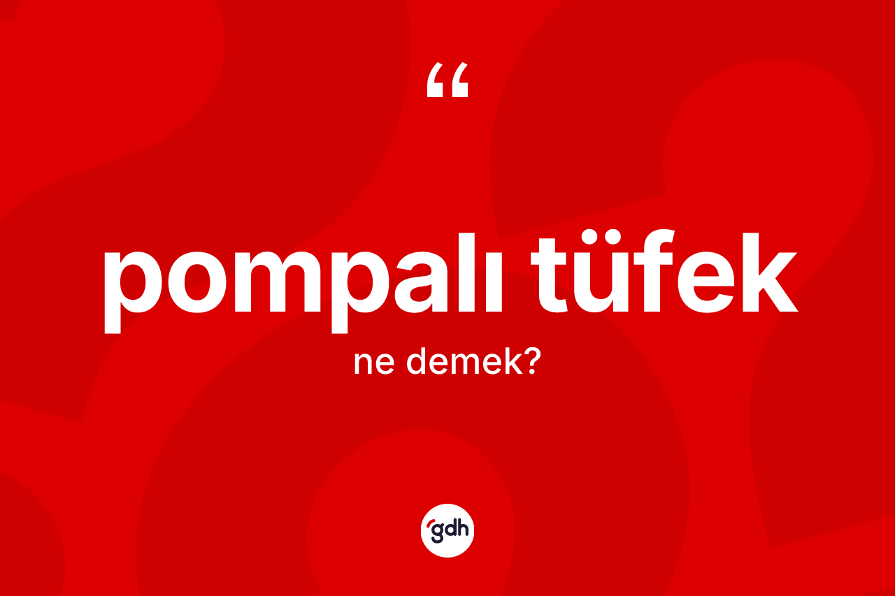 Pompalı tüfek kelimesinin anlamı nedir?