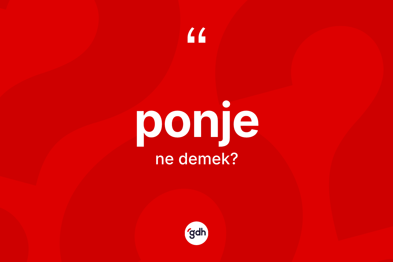 Ponje kelimesi ne demek? Ponjenin halk arasındaki kullanımı nasıldır?