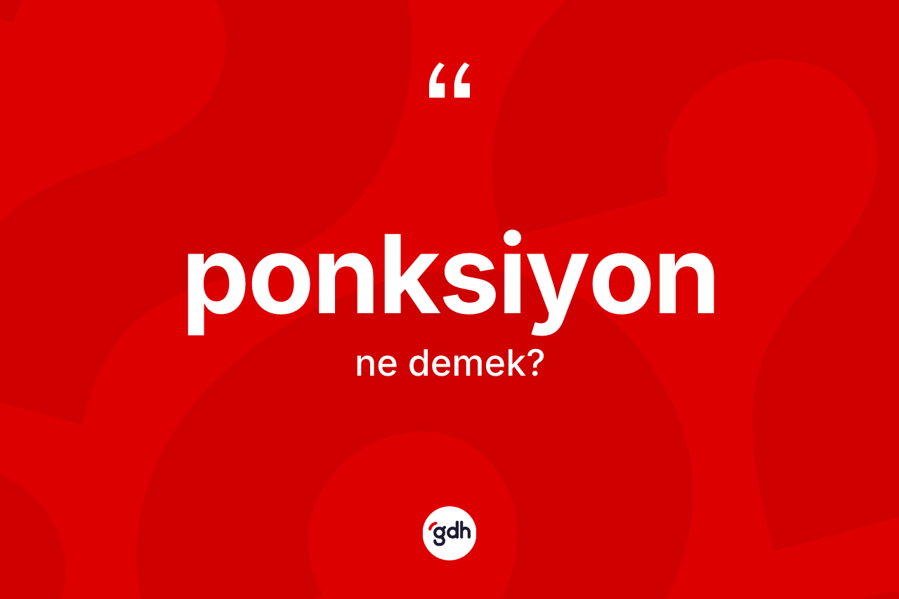 Ponksiyon kelimesinin tanımı nedir? Ponksiyon kelimesinin TDK anlamı nedir?