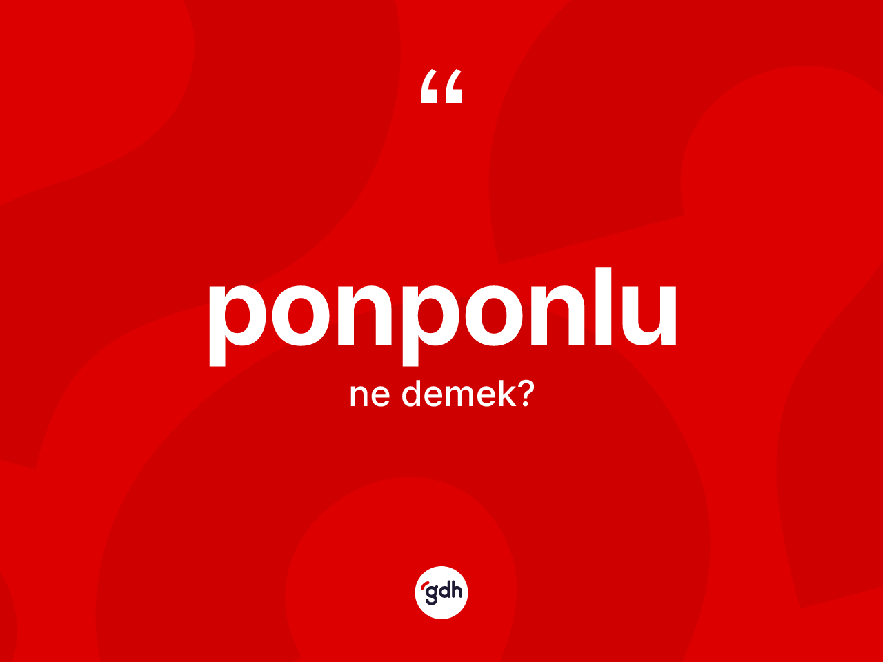 Ponponlu ne anlama gelir? Ponponlu kelimesinin TDK anlamı nedir?