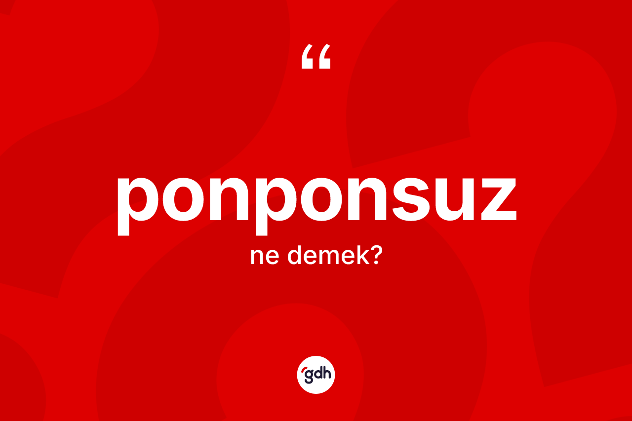 Ponponsuz kelimesinin tanımı nedir? Ponponsuz kelimesinin özellikleri nelerdir?