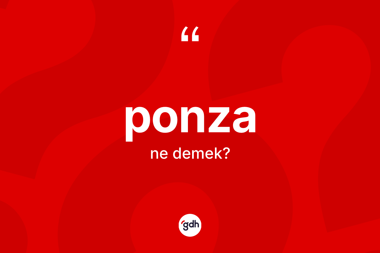 Ponza kelimesinin tanımı nedir? Ponzanın sözlükteki anlamı nedir?