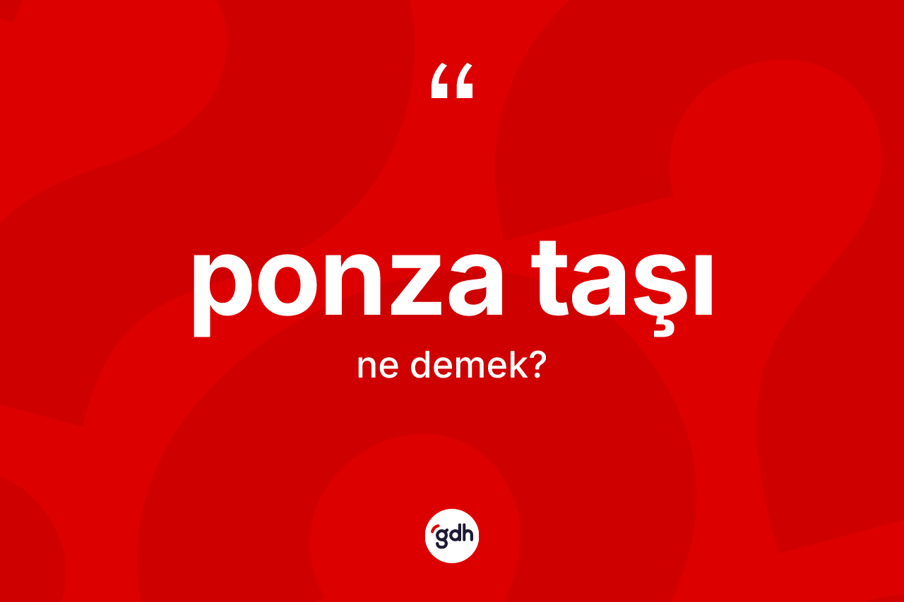 Ponza taşı kelimesi ne demek? Ponza taşı kelimesinin özellikleri nelerdir?