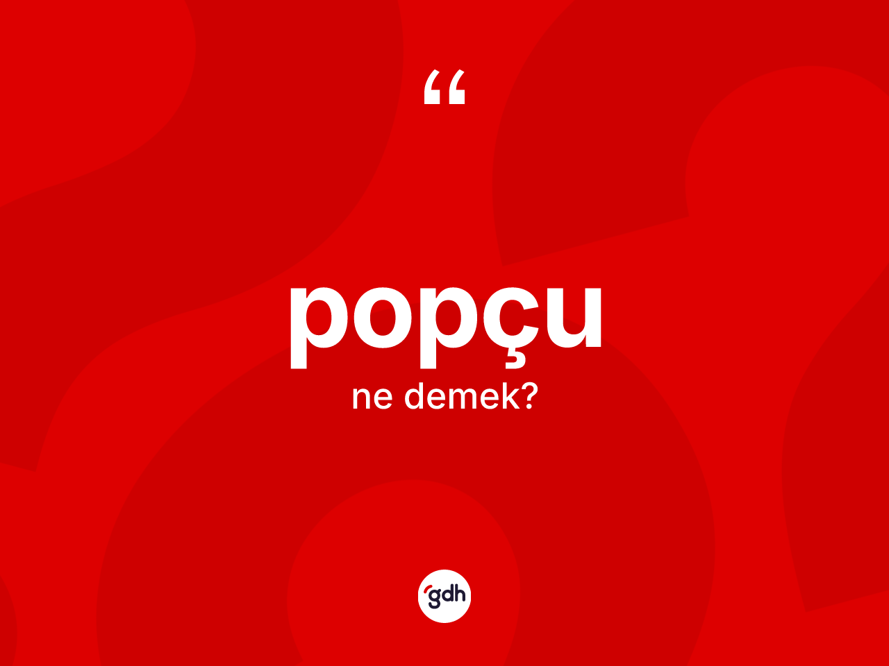 Popçu kelimesinin anlamı nedir? Popçunun TDK'ya göre anlamı nedir?