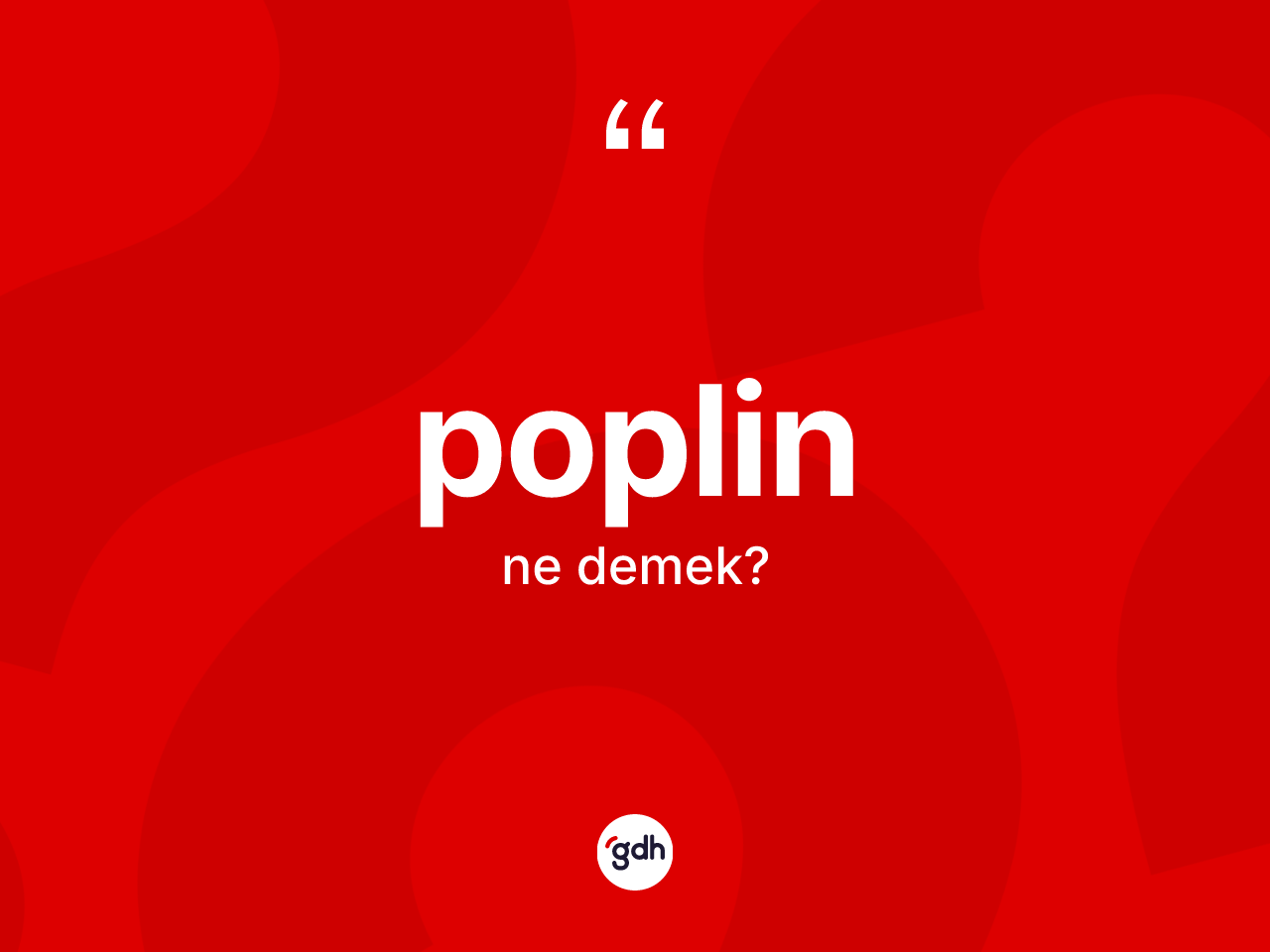 Poplin kelimesi ne demek? Poplinin TDK'ya göre anlamı nedir?