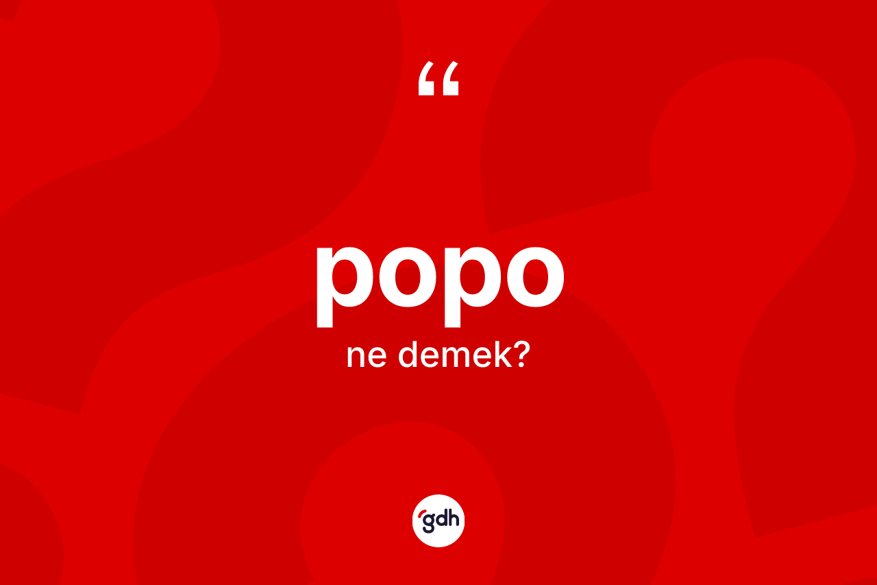 Popo kelimesinin sözlükteki tanımı nedir? Popo kelimesinin özellikleri nelerdir?
