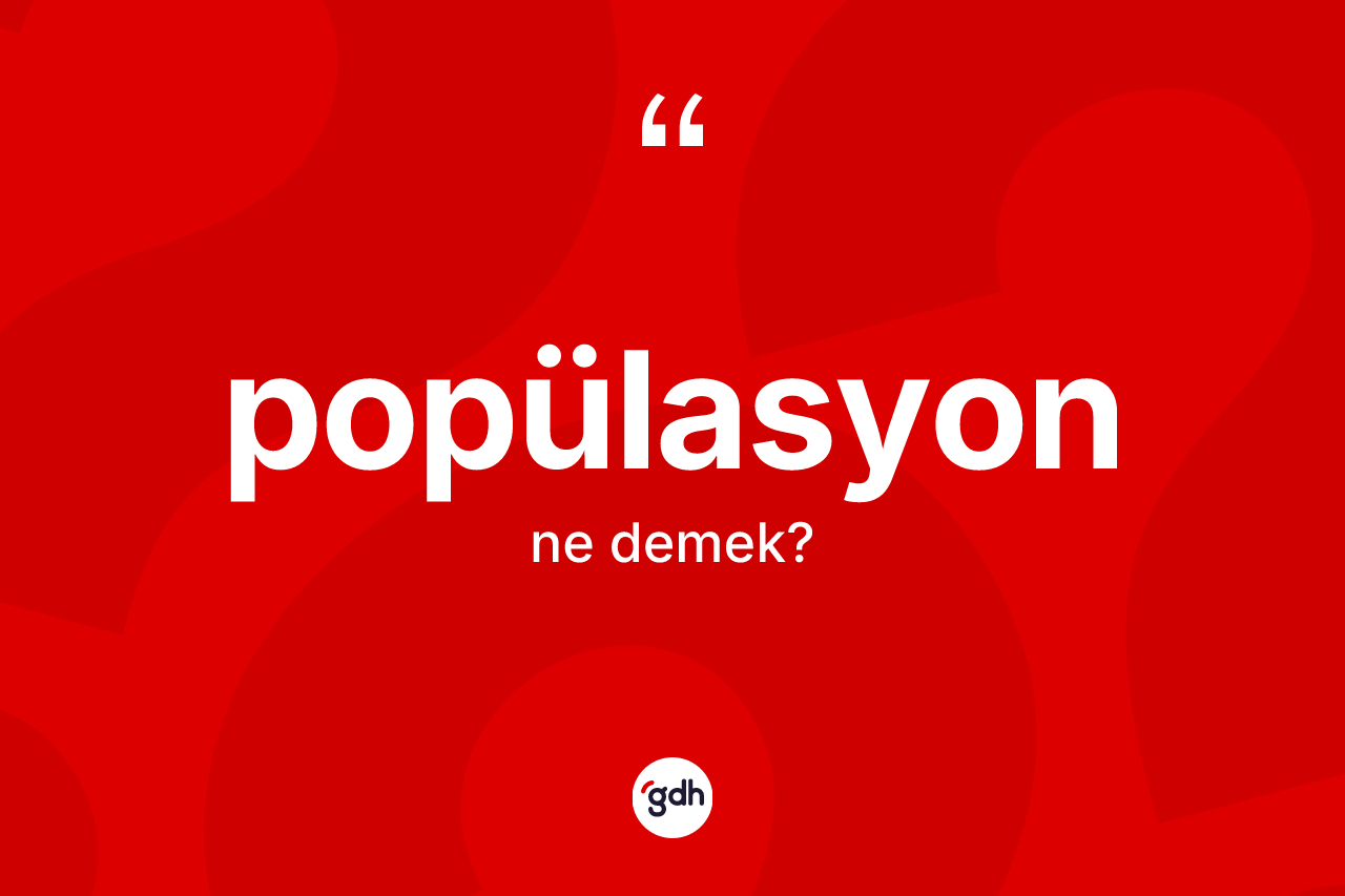 Popülasyon nedir? Popülasyonun halk arasındaki kullanımı nasıldır?