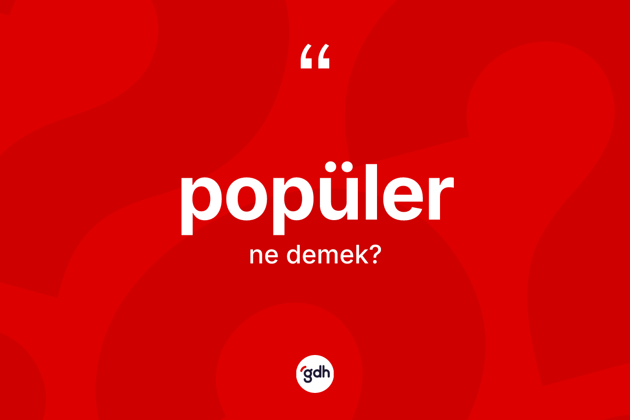 Popüler kelimesi nedir? Popüler kelimesinin kaç farklı anlamı var?