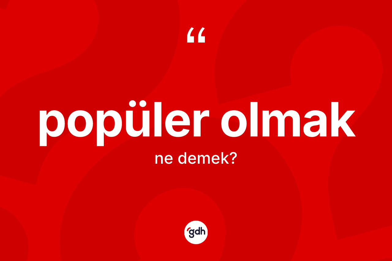 Popüler olmak ifadesinin anlamı nedir? Popüler olmak ifadesi hangi durumlarda kullanılır