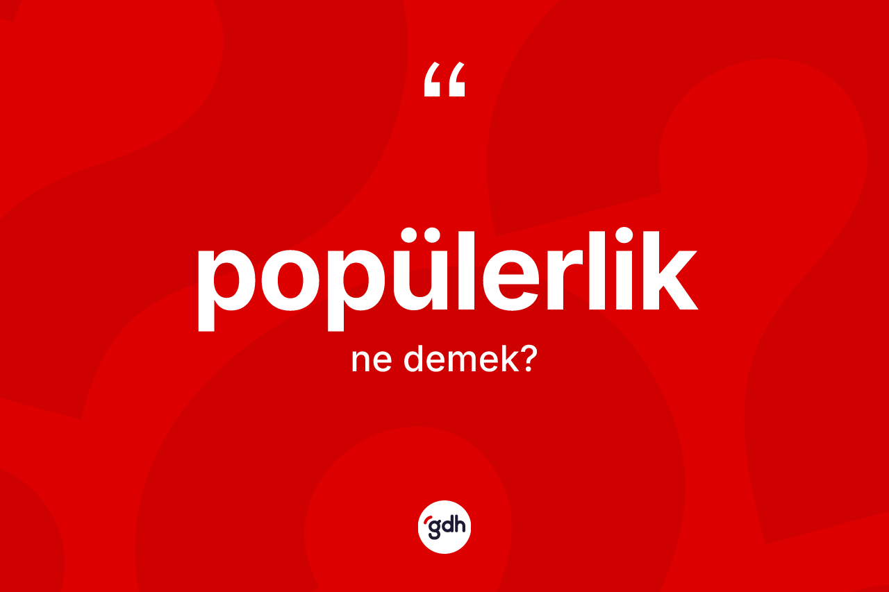 Popülerlik ne demek? Popülerliğin halk arasındaki kullanımı nasıldır?