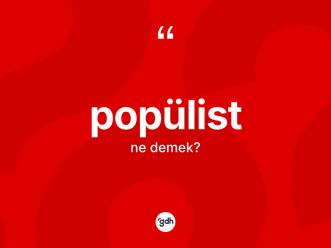 Popülist kelimesinin anlamı nedir? Popülistin sözlükteki anlamı nedir?