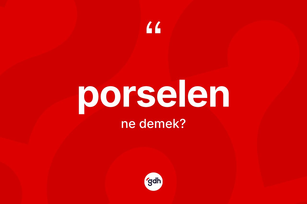 Porselen kelimesinin tanımı nedir? Porselenin kısaca tanımı nedir?