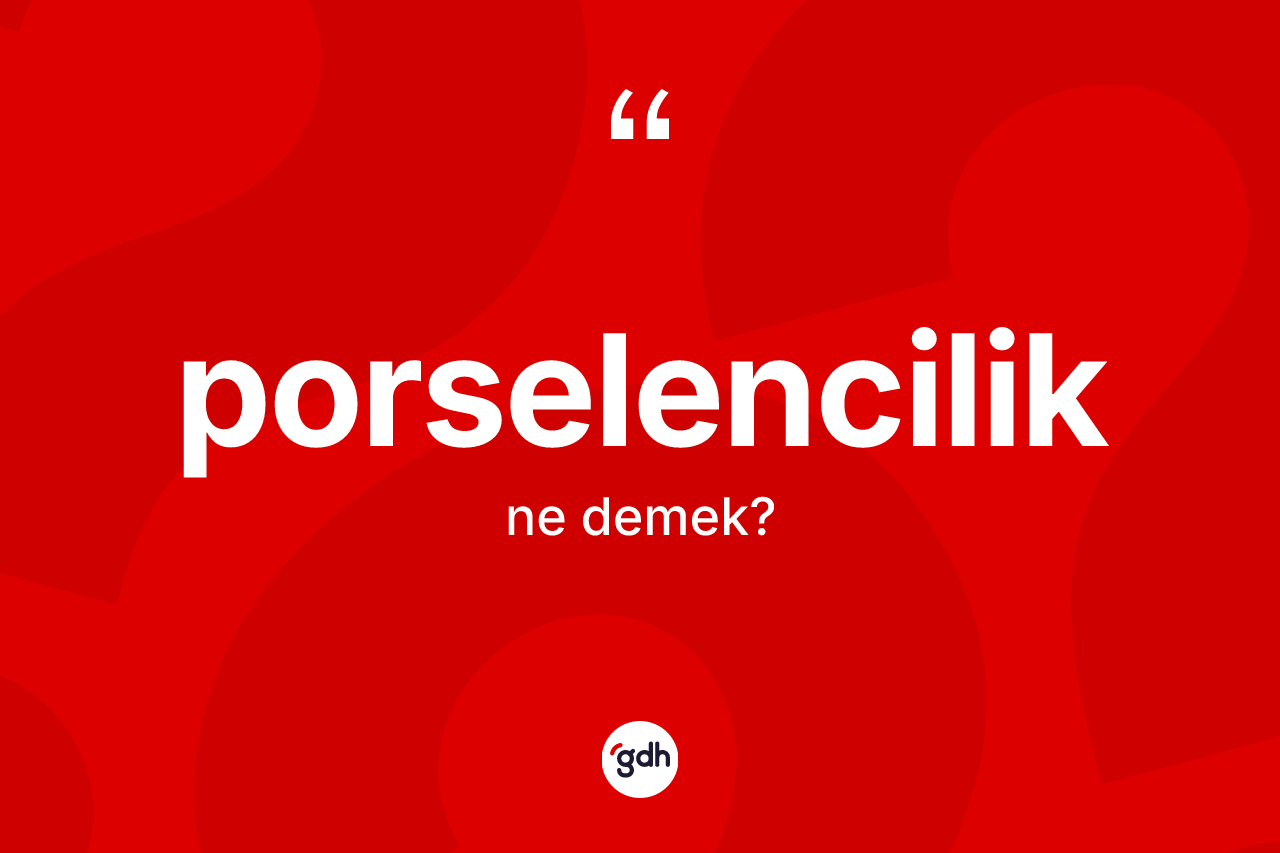 Porselencilik kelimesinin sözlükteki tanımı nedir? Porselencilik kelimesinin TDK anlamı nedir?