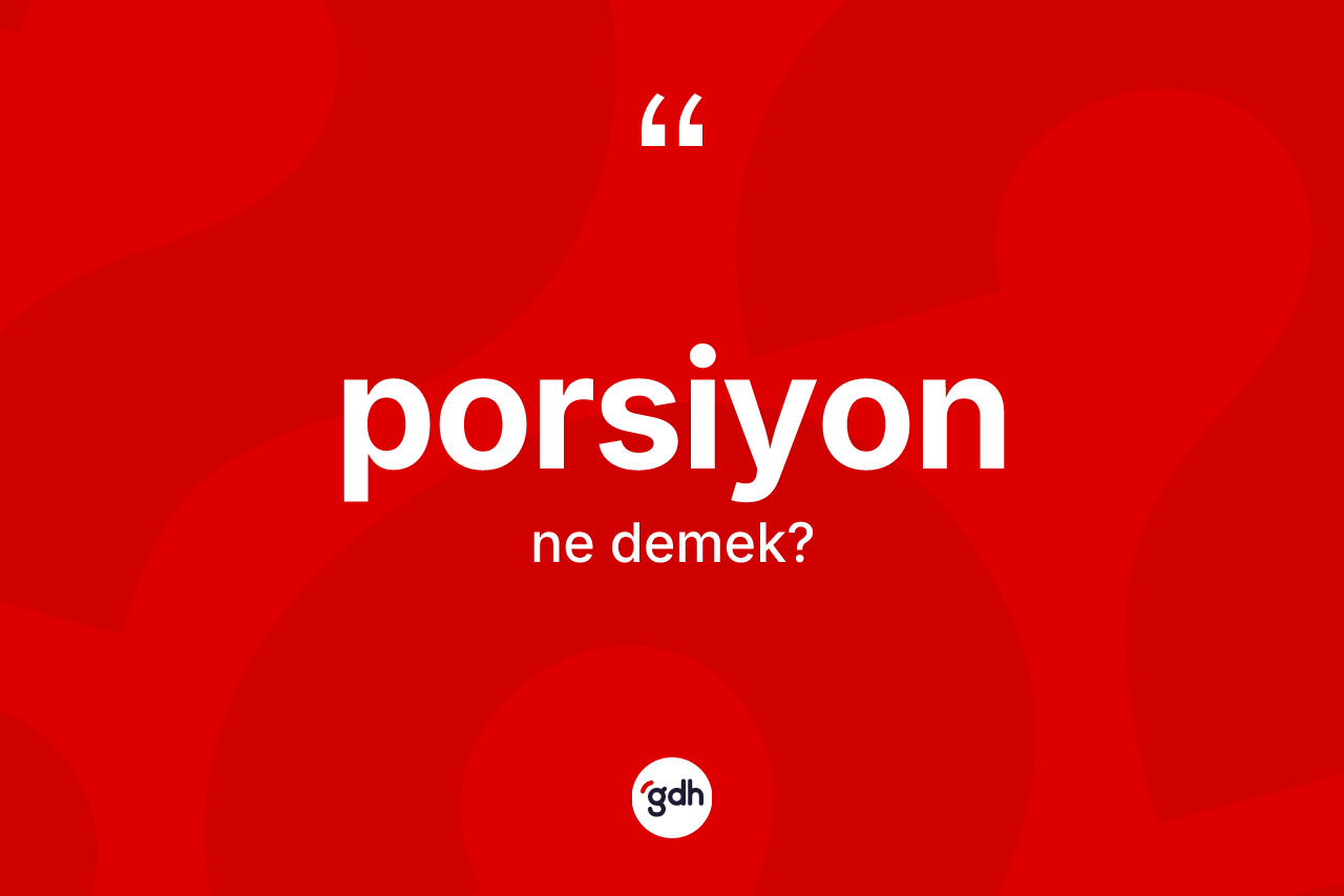 Porsiyon kelimesi nedir? Porsiyon kelimesinin kaç farklı anlamı var?