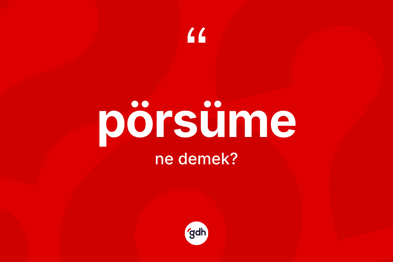 Pörsüme nedir?
