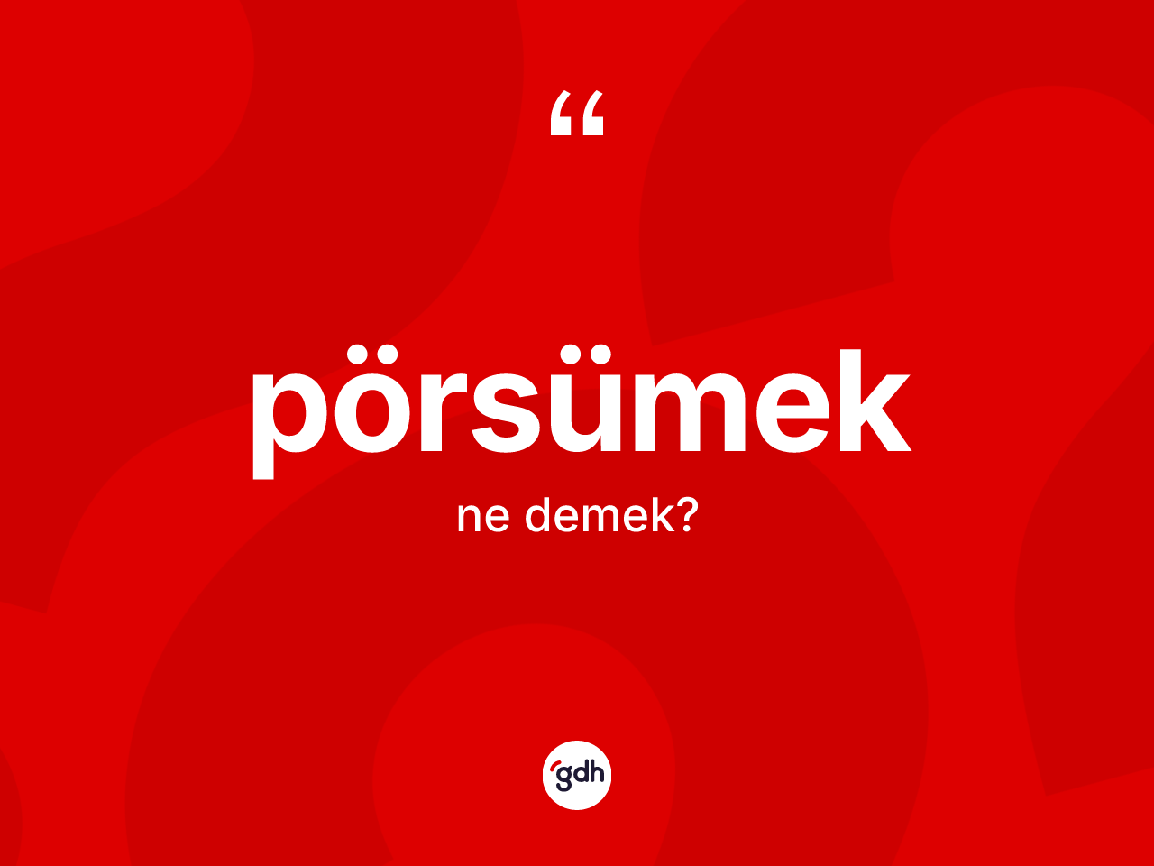 Pörsümek ne anlama gelir? Pörsümek kelimesinin özellikleri nelerdir?