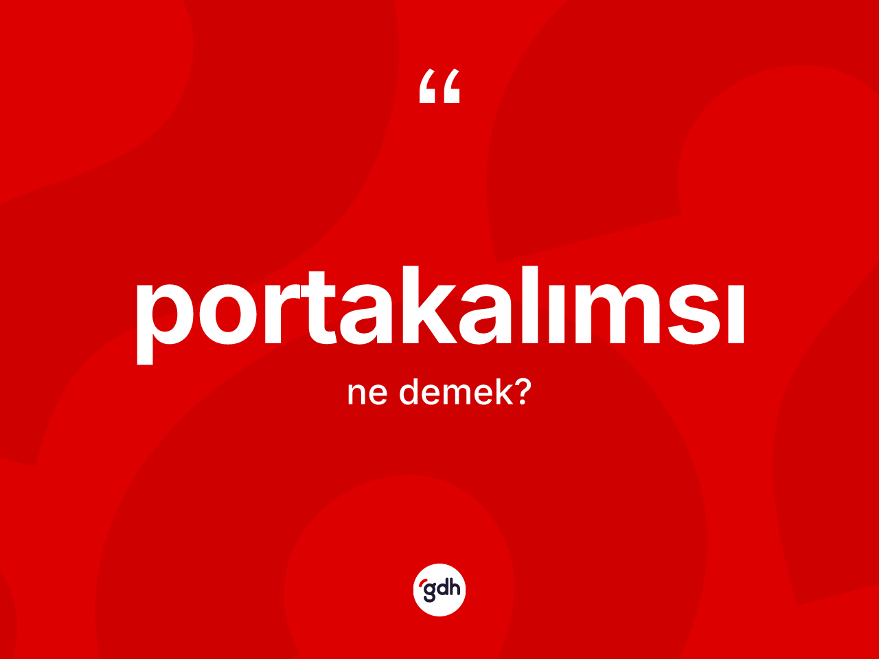 Portakalımsı kelimesi ne anlama gelir? Portakalımsının TDK'ya göre anlamı nedir?